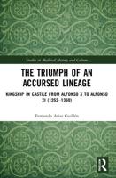 The Triumph of an Accursed Lineage: Kingship in Castile from Alfonso X to Alfonso XI (1252-1350)