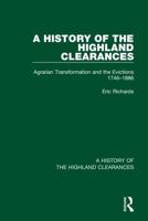 A History of the Highland Clearances. Volume 1 Agrarian Transformation and the Evictions 1746-1886