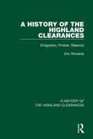 A History of the Highland Clearances. Volume 2 Emigration, Protest, Reasons