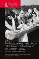 The Routledge History Handbook of Central and Eastern Europe in the Twentieth Century. Volume 3 Intellectual Horizons