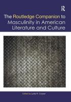 The Routledge Companion to Masculinity in American Literature and Culture