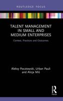 Talent Management in Small and Medium Enterprises: Context, Practices and Outcomes
