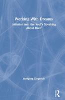 Working With Dreams: Initiation into the Soul's Speaking About Itself