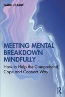 Meeting Mental Breakdown Mindfully: How to Help the Comprehend, Cope and Connect Way
