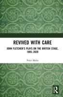 Revived with Care: John Fletcher's Plays on the British Stage, 1885-2020