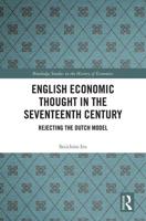 English Economic Thought in the Seventeenth Century: Rejecting the Dutch Model