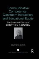 Communicative Competence, Classroom Interaction, and Educational Equity: The Selected Works of Courtney B. Cazden