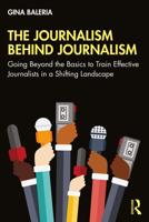 The Journalism Behind Journalism: Going Beyond the Basics to Train Effective Journalists in a Shifting Landscape