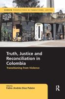 Truth, Justice and Reconciliation in Colombia: Transitioning from Violence