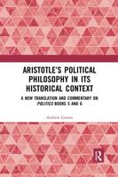 Aristotle's Political Philosophy in its Historical Context: A New Translation and Commentary on Politics Books 5 and 6