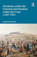 Christians Under the Crescent and Muslims Under the Cross C.630-1923