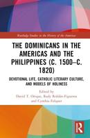 The Dominicans in the Americas and the Philippines (C. 1500-C. 1820)