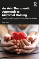 An Arts Therapeutic Approach to Maternal Holding: Developing Healthy Mother and Child Holding Relationships