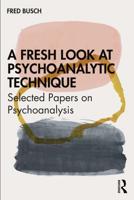 A Fresh Look at Psychoanalytic Technique: Selected Papers on Psychoanalysis