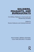 Soldiers, Peasants, and Bureaucrats: Civil-Military Relations in Communist and Modernizing Societies