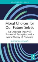 Moral Choices for Our Future Selves: An Empirical Theory of Prudential Perception and a Moral Theory of Prudence