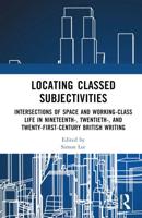 Locating Classed Subjectivities: Intersections of Space and Working-Class Life in Nineteenth-, Twentieth-, and Twenty-First-Century British Writing