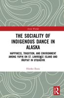 The Sociality of Indigenous Dance in Alaska: Happiness, Tradition, and Environment among Yupik on St. Lawrence Island and Iñupiat in Utqiaġvik