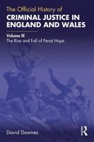 The Official History of Criminal Justice in England and Wales. Volume III The Rise and Fall of Penal Hope