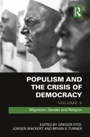 Populism and the Crisis of Democracy. Volume 3 Migration, Gender and Religion