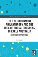 The Enlightenment, Philanthropy and the Idea of Social Progress in Early Australia: Creating a Happier Race?