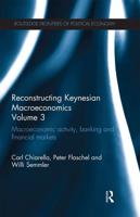 Reconstructing Keynesian Macroeconomics. Volume 3 Macroeconomic Activity, Banking and Financial Markets