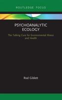 Psychoanalytic Ecology : The Talking Cure for Environmental Illness and Health