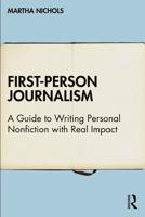 First-Person Journalism: A Guide to Writing Personal Nonfiction with Real Impact