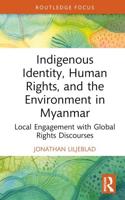 Indigenous Identity, Human Rights, and the Environment in Myanmar: Local Engagement with Global Rights Discourses