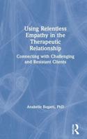 Using Relentless Empathy in the Therapeutic Relationship: Connecting with Challenging and Resistant Clients