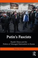Putin's Fascists: Russkii Obraz and the Politics of Managed Nationalism in Russia