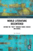 World Literature Decentered: Beyond the "West" through Turkey, Mexico and Bengal