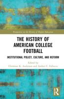 The History of American College Football: Institutional Policy, Culture, and Reform