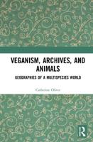 Veganism, Archives, and Animals: Geographies of a Multispecies World