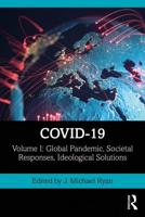 COVID-19. Volume I Global Pandemic, Societal Responses, Ideological Solutions