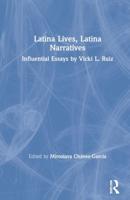 Latina Lives, Latina Narratives: Influential Essays by Vicki L. Ruiz