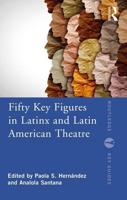 Fifty Key Figures in LatinX and Latin American Theatre