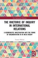 The Rhetoric of Inquiry in International Relations: A Hermeneutic Investigation into the Forms of Argumentation in International Relations Meta-Theory