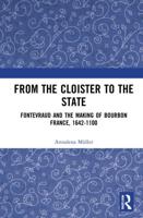 From the Cloister to the State: Fontevraud and the Making of Bourbon France, 1642-1100
