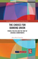 The Choice for Banking Union: Power, Politics and the Trap of Credible Commitments