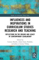 Influences and Inspirations in Curriculum Studies Research and Teaching: Reflections on the Origins and Legacy of Contemporary Scholarship