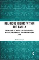 Religious Rights within the Family: From Coerced Manifestation to Dispute Resolution in France, England and Hong Kong