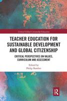 Teacher Education for Sustainable Development and Global Citizenship: Critical Perspectives on Values, Curriculum and Assessment