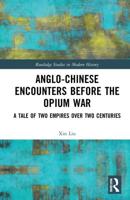 Anglo-Chinese Encounters Before the Opium War: A Tale of Two Empires Over Two Centuries