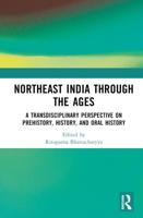 Northeast India Through the Ages: A Transdisciplinary Perspective on Prehistory, History, and Oral History