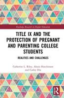 Title IX and the Protection of Pregnant and Parenting College Students: Realities and Challenges