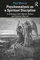 Psychoanalysis as a Spiritual Discipline: In Dialogue with Martin Buber and Gabriel Marcel