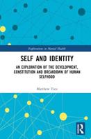 Self and Identity: An Exploration of the Development, Constitution and Breakdown of Human Selfhood