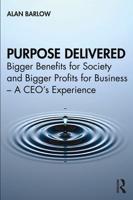 Purpose Delivered: Bigger Benefits for Society and Bigger Profits for Business - A CEO's Experience