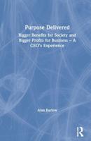 Purpose Delivered: Bigger Benefits for Society and Bigger Profits for Business - A CEO's Experience